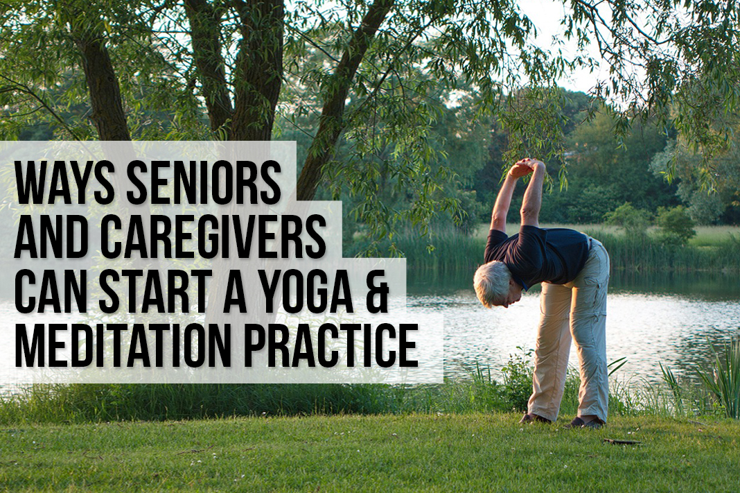 3 Ways Seniors and Caregivers Can Start a Yoga and Meditation Practice