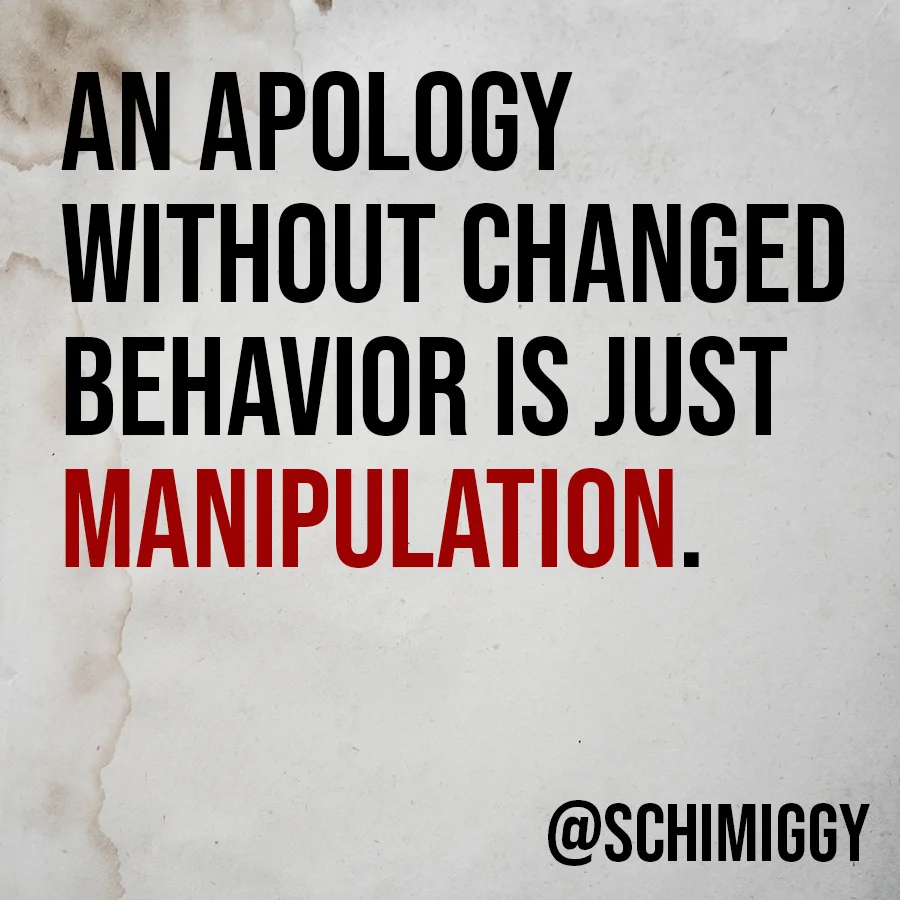 An apology without changed behavior is just manipulation.