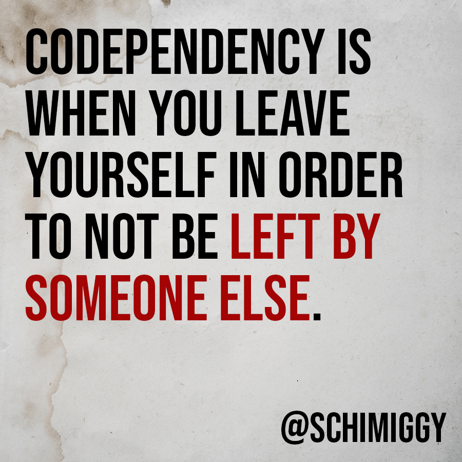 codependency is when you leave yourself in order to not be left by someone else