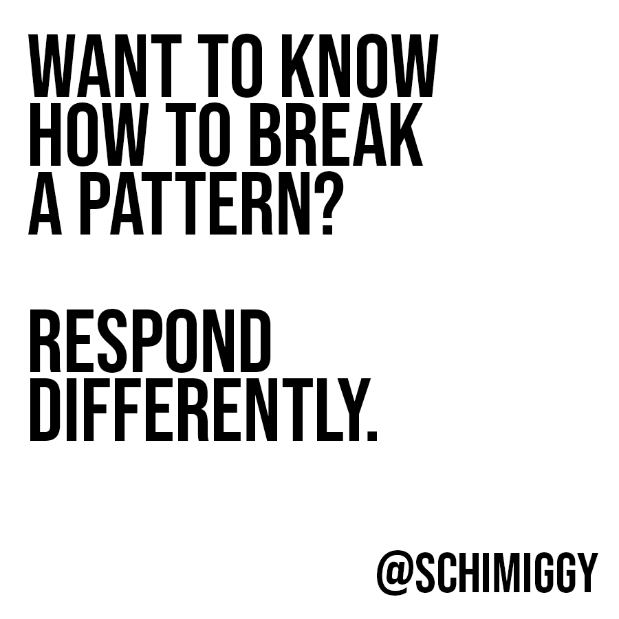 break a pattern by responding differently